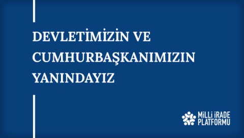 Yeni Bildirimiz Yayınlandı: "Devletimizin ve Cumhurbaşkanımızın Yanındayız"
