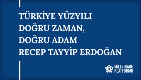 Yeni Bildirimiz Yayınlandı: "Türkiye Yüzyılı Doğru Zaman, Doğru Adam Recep Tayyip Erdoğan"