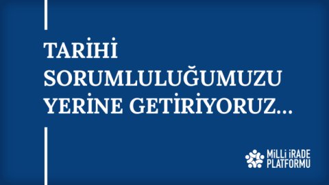 Yeni Bildirimiz Yayınlandı: "Tarihi Sorumluluğumuzu Yerine Getiriyoruz…"