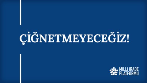 Yeni Bildirimiz Yayınlandı: "Çiğnetmeyeceğiz!"