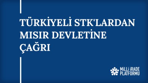 Yeni Bildirimiz Yayınlandı: "Türkiyeli STK'lardan Mısır Devletine Çağrı"