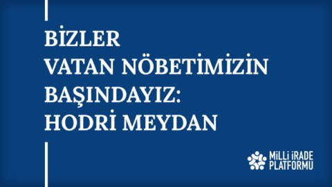 Yeni Bildirimiz Yayınlandı: "Bizler Vatan Nöbetimizin Başındayız: Hodri Meydan"