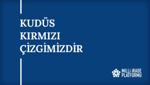 Yeni Bildirimiz Yayınlandı: "Kudüs Kırmızı Çizgimizdir"