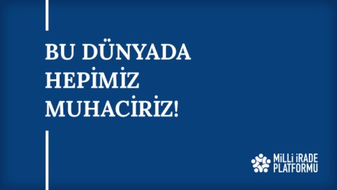 Yeni Bildirimiz Yayınlandı: "Bu Dünyada Hepimiz Muhaciriz!"