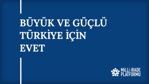 Yeni Bildirimiz Yayınlandı: "Büyük ve Güçlü Türkiye için Evet"
