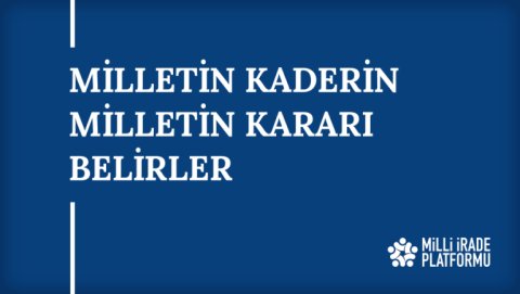 Yeni Bildirimiz Yayınlandı: "Milletin Kaderini Milletin Kararı Belirler"