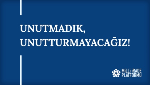 Yeni Bildirimiz Yayınlandı: "Unutmadık, Unutturmayacağız!"